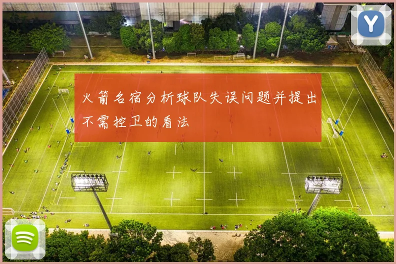 火箭名宿分析球队失误问题并提出不需控卫的看法